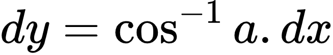 {"id":"10-2-1-1-1-0","type":"align*","code":"\\begin{align*}\n{dy}&={\\cos ^{-1}a.dx}\t\n\\end{align*}","font":{"size":10,"color":"#000000","family":"Arial"},"ts":1603711588437,"cs":"NFNRtO6ddBEwXZGZ/CYW7Q==","size":{"width":108,"height":17}}