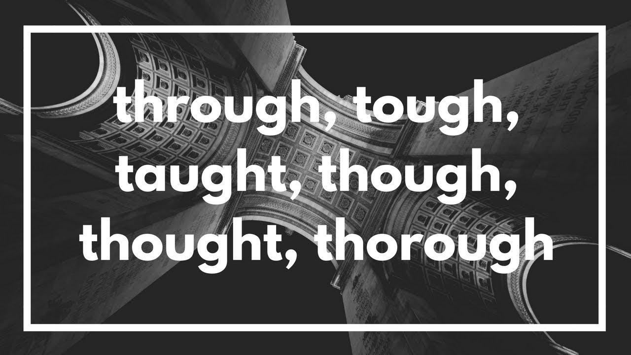 Thought, though, tough, through, taught, throughout, thorough, although