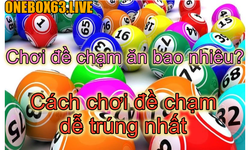 đề chạm là gì? các loại đề chạm, cách chơi đề chạm, các phương pháp loại chạm đề khác nhau.
