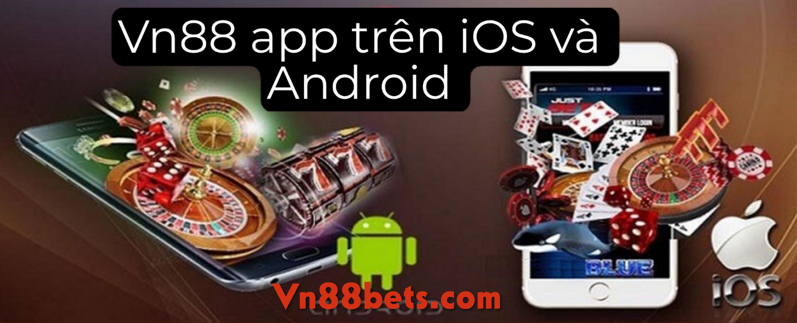 Ứng dụng Vn88 cho 2 hệ điều hành iOS và Android