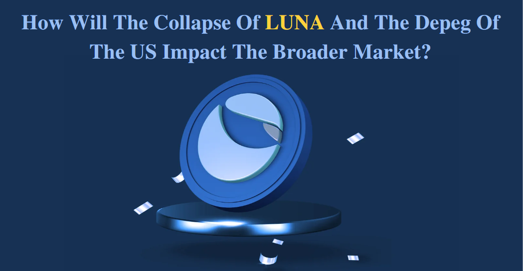 How Will The Collapse Of LUNA And The Depeg Of The US Impact The Broader Market?
