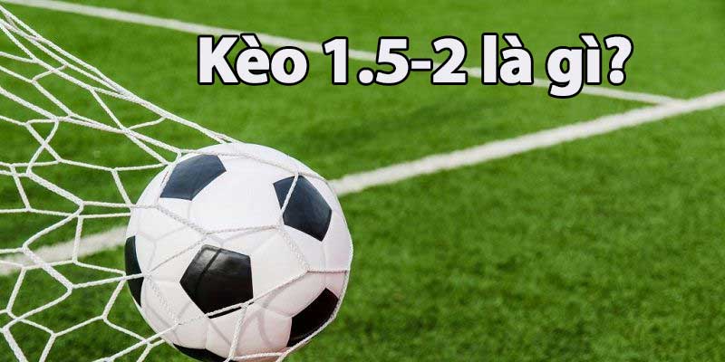 Tìm hiểu kèo 1 5-2 là gì?