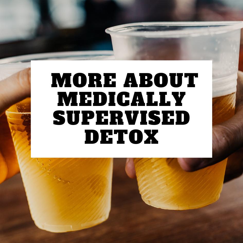 More About Medically Supervised Detox