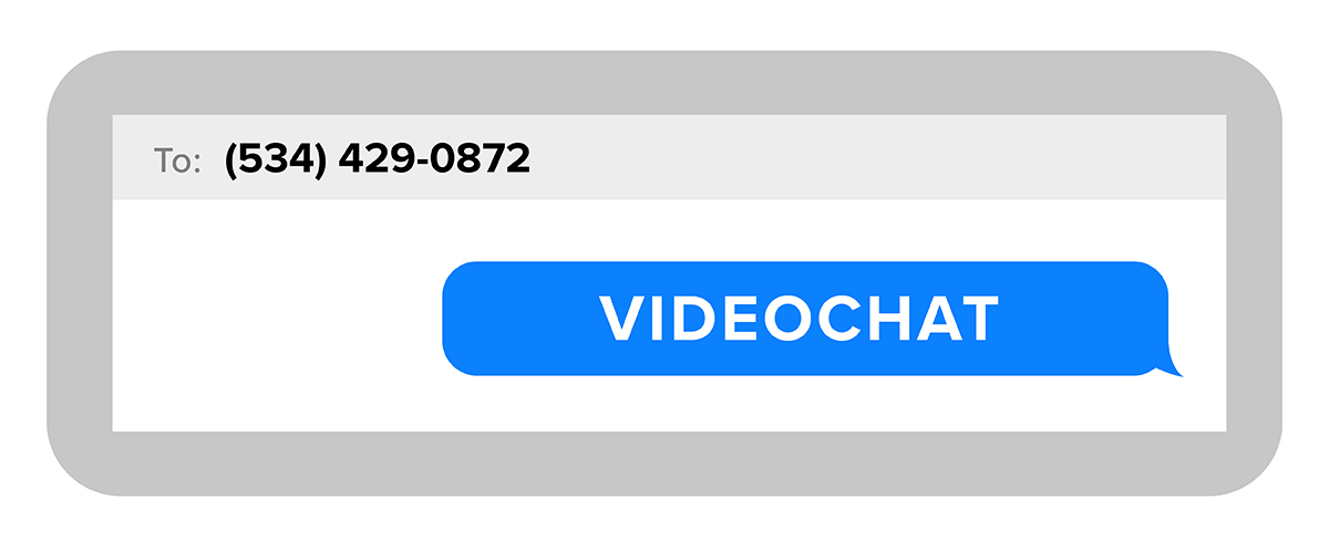 Text VIDEOCHAT to 534-429-0872 Schedule a Virtual Showroom Visit
