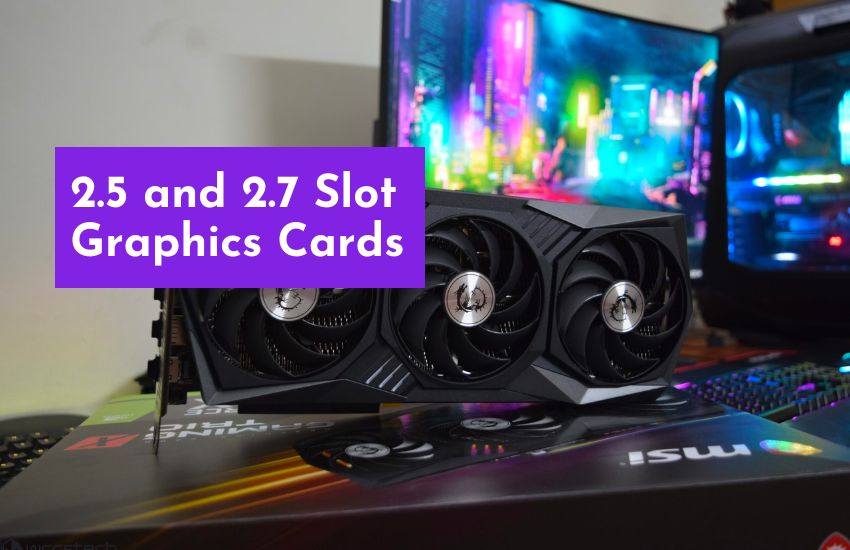 What Are 2.5 and 2.7 Slot Graphics Cards?