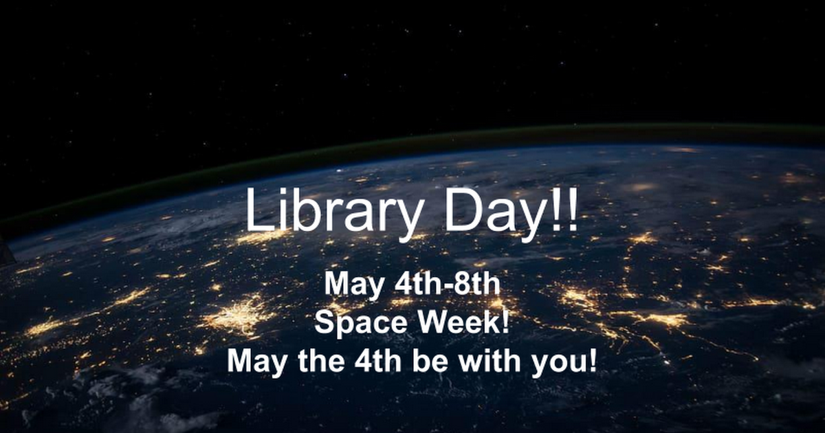 Library Week! May 4th-8th Space Week!