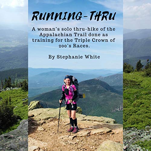 Running-Thru: A Woman's Solo Thru-Hike of the Appalachian Trail Done as Training for the Triple Crown of 200's Races