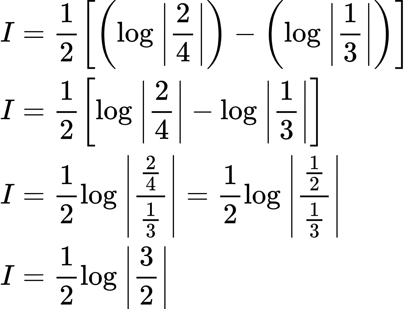 {"id":"3-0-0-0-0-0-0-1-0-0-0-1-1-1-1-1-1-1-1-1-1-1","code":"\\begin{align*}\n{I}&={\\frac{1}{2}\\left[\\left(\\log_{}\\left|\\frac{2}{4}\\right|\\right)-\\left(\\log_{}\\left|\\frac{1}{3}\\right|\\right)\\right]}\\\\\n{I}&={\\frac{1}{2}\\left[\\log_{}\\left|\\frac{2}{4}\\right|-\\log_{}\\left|\\frac{1}{3}\\right|\\right]}\\\\\n{I}&={\\frac{1}{2}\\log_{}\\left|\\frac{\\frac{2}{4}}{\\frac{1}{3}}\\right|=\\frac{1}{2}\\log_{}\\left|\\frac{\\frac{1}{2}}{\\frac{1}{3}}\\right|}\\\\\n{I}&={\\frac{1}{2}\\log_{}\\left|\\frac{3}{2}\\right|}\t\n\\end{align*}","font":{"family":"Arial","color":"#000000","size":10},"type":"align*","ts":1601981639058,"cs":"APqW7TMR2MmbALh7P2PjVg==","size":{"width":224,"height":169}}