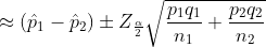 \approx  (\hat{p}_{1}-\hat{p}_{2})\pm Z_{\frac{\alpha }{2}} \sqrt{\frac{{p}_{1}{q}_{1}}{n_{1}}+\frac{{p}_{2}{q}_{2}}{n_{2}}}