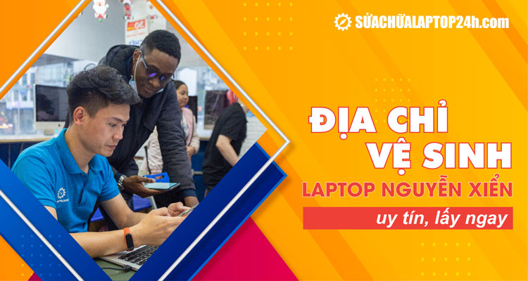 Địa chỉ vệ sinh laptop uy tín tại 24 Nguyễn Xiển