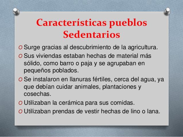 Características pueblos
Sedentarios
O Surge gracias al descubrimiento de la agricultura.
O Sus viviendas estaban hechas de...