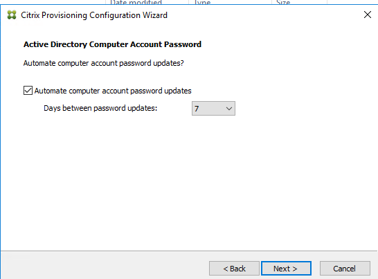 Machine generated alternative text:
Citrix Provisioning Configuration Wizard 
Active Directory Computer Account Password 
Automate computer account password upda tes? 
Z] Automate computer account password updates 
Da ys be b,Neen password upda tes: 
Next > 