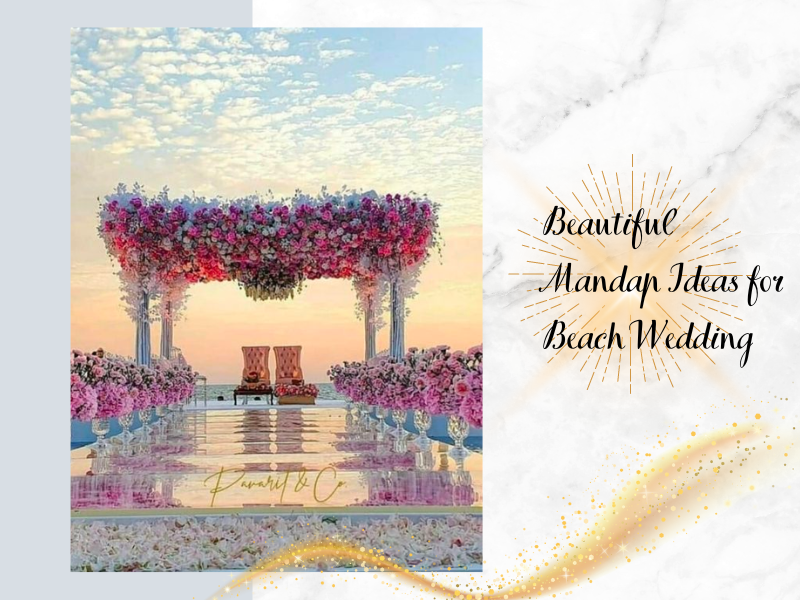 Beautiful Mandap Decoration Ideas for Your Beach Wedding 