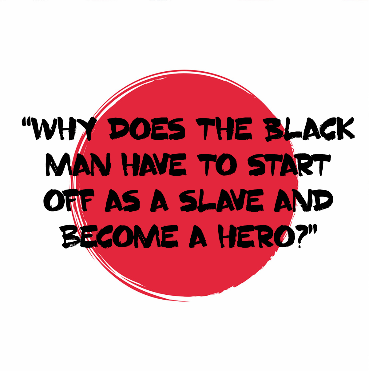 Why does the Black man have to start off as a slave and become a hero?