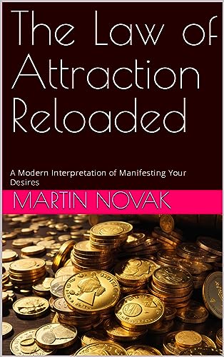 The Law of Attraction Reloaded: A Modern Interpretation of Manifesting Your Desires