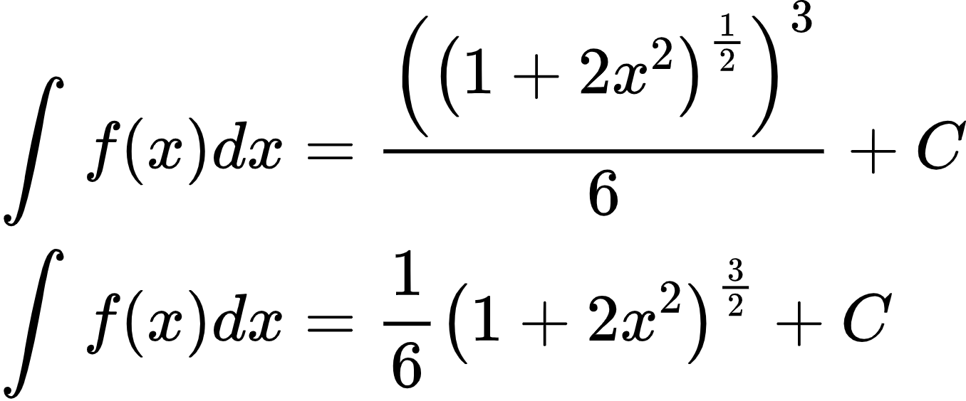 {"type":"align*","font":{"color":"#000000","size":10,"family":"Arial"},"code":"\\begin{align*}\n{\\int_{}^{}f\\left(x\\right)dx}&={\\frac{\\left(\\left(1+2x^{2}\\right)^{\\frac{1}{2}}\\right)^{3}}{6}+C}\\\\\n{\\int_{}^{}f\\left(x\\right)dx}&={\\frac{1}{6}\\left(1+2x^{2}\\right)^{\\frac{3}{2}}+C}\t\n\\end{align*}","id":"2-1-1-1-1-1-1-1-1-1-1-0","ts":1600079471638,"cs":"FgSUzpk4ytX2YsCVSSJ4bw==","size":{"width":225,"height":93}}