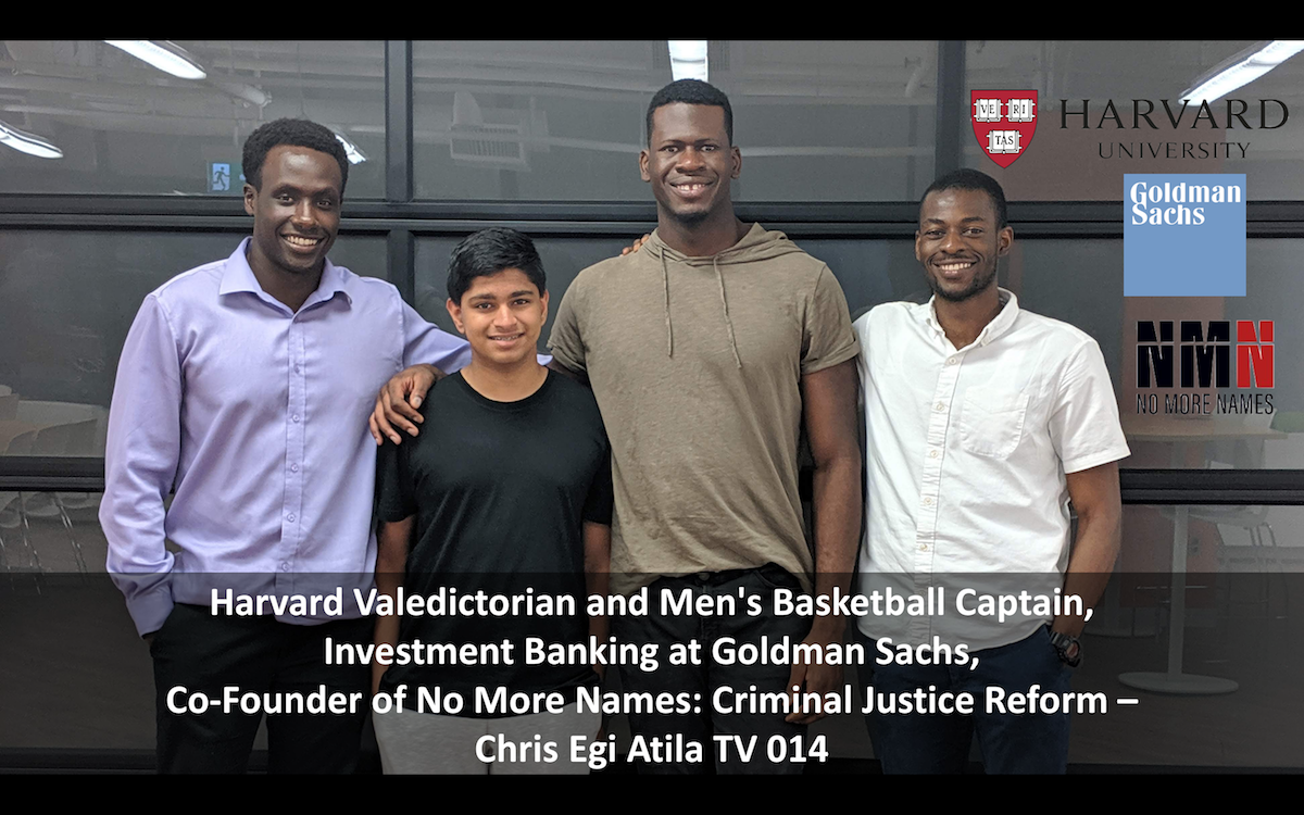 Harvard Valedictorian + Basketball Captain, Goldman Sachs, Co-Founder of No More Names: Criminal Justice Reform – Chris Egi Atila TV 014