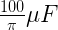\frac{100}{\pi{}}\mu{}F 