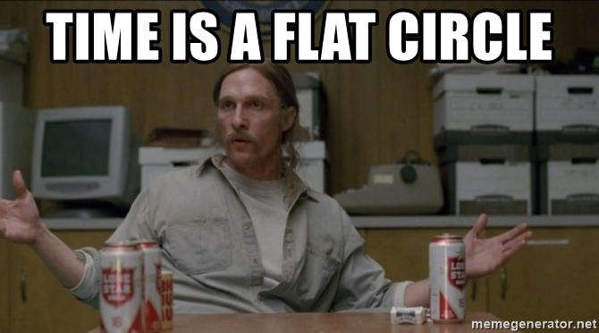 True Detective "Time is a flat circle" meme