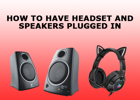How to have Headset and Speakers Plugged in
