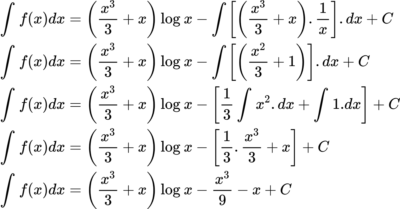 {"id":"3-0-0-0-0-0-0-1-0-1-1-0-1-0-1-1-1-1-1-1-1-1-0-1-0-2-0-1","font":{"size":10,"family":"Arial","color":"#000000"},"code":"\\begin{align*}\n{\\int_{}^{}f\\left(x\\right)dx}&={\\left(\\frac{x^{3}}{3}+x\\right)\\log_{}x-\\int_{}^{}\\left[\\left(\\frac{x^{3}}{3}+x\\right).\\frac{1}{x}\\right].dx+C}\\\\\n{\\int_{}^{}f\\left(x\\right)dx}&={\\left(\\frac{x^{3}}{3}+x\\right)\\log_{}x-\\int_{}^{}\\left[\\left(\\frac{x^{2}}{3}+1\\right)\\right].dx+C}\\\\\n{\\int_{}^{}f\\left(x\\right)dx}&={\\left(\\frac{x^{3}}{3}+x\\right)\\log_{}x-\\left[\\frac{1}{3}\\int_{}^{}x^{2}.dx+\\int_{}^{}1.dx\\right]+C}\\\\\n{\\int_{}^{}f\\left(x\\right)dx}&={\\left(\\frac{x^{3}}{3}+x\\right)\\log_{}x-\\left[\\frac{1}{3}.\\frac{x^{3}}{3}+x\\right]+C}\\\\\n{\\int_{}^{}f\\left(x\\right)dx}&={\\left(\\frac{x^{3}}{3}+x\\right)\\log_{}x-\\frac{x^{3}}{9}-x+C}\t\n\\end{align*}","type":"align*","ts":1601716515294,"cs":"H5KO3XHzm5kQJTX5ZkONqQ==","size":{"width":409,"height":213}}