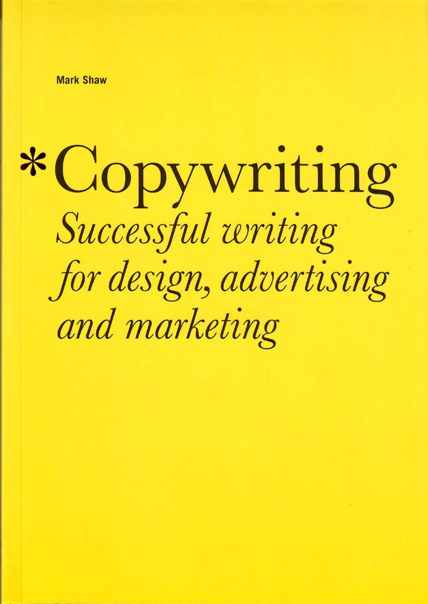 Copywriting: Successful Writing for Design, Advertising and Marketing Paperback by Mark Shaw