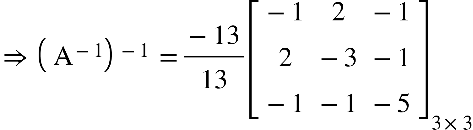 <math xmlns="http://www.w3.org/1998/Math/MathML"><mo>&#x21D2;</mo><mo>&#xA0;</mo><msup><mfenced><msup><mi mathvariant="normal">A</mi><mrow><mo>-</mo><mn>1</mn></mrow></msup></mfenced><mrow><mo>-</mo><mn>1</mn></mrow></msup><mo>&#xA0;</mo><mo>=</mo><mfrac><mrow><mo>-</mo><mn>13</mn></mrow><mn>13</mn></mfrac><msub><mfenced open="[" close="]"><mtable><mtr><mtd><mo>-</mo><mn>1</mn></mtd><mtd><mn>2</mn></mtd><mtd><mo>-</mo><mn>1</mn></mtd></mtr><mtr><mtd><mn>2</mn></mtd><mtd><mo>-</mo><mn>3</mn></mtd><mtd><mo>-</mo><mn>1</mn></mtd></mtr><mtr><mtd><mo>-</mo><mn>1</mn></mtd><mtd><mo>-</mo><mn>1</mn></mtd><mtd><mo>-</mo><mn>5</mn></mtd></mtr></mtable></mfenced><mrow><mn>3</mn><mo>&#xD7;</mo><mn>3</mn></mrow></msub></math>