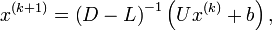 
x^{(k+1)}  = \left( {D - L} \right)^{ - 1} \left( {U x^{(k)}  + b} \right),

