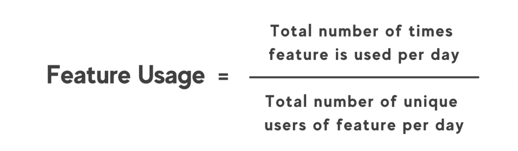 Feature usage= Total number of times feature is used per day / total number of unique users of feature per day