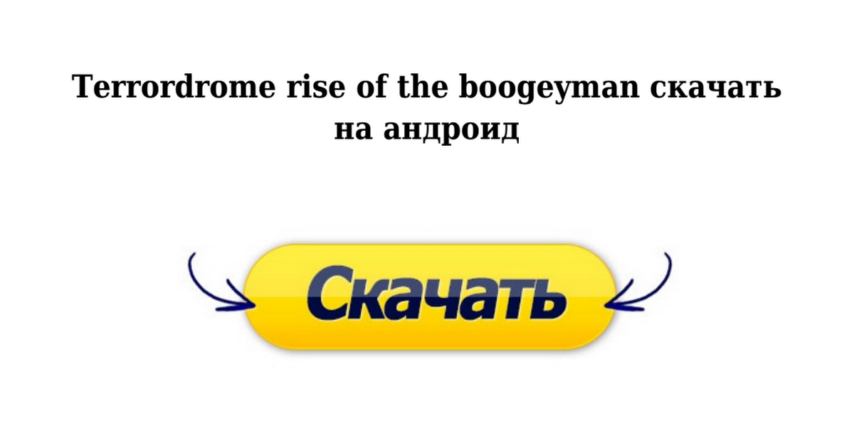 Terrordrome Rise Of The Boogeyman Скачать На Андроид - Google Drive