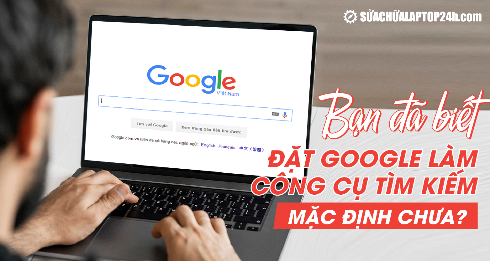 Đặt Google làm công cụ tìm kiếm mặc định