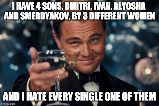 Leonardo DiCaprio in Great Gatsby holding up champagne glass at party meme. The text reads "I have 4 sons, Dmitri, Ivan, Alyosha, and Smerdyakov, by 3 different women. And I hate every single one of them."