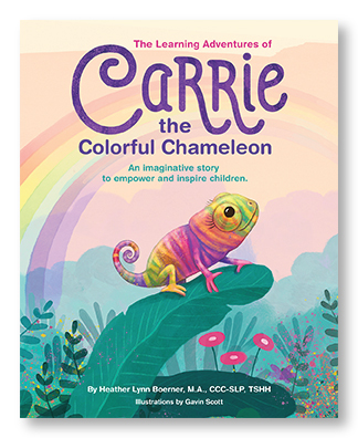The Learning Adventures of Carrie the Colorful Chameleon  By Heather Lynn Boerner, MA, CCC-SLP, TSHH (Illustrations by Gavin Scott)