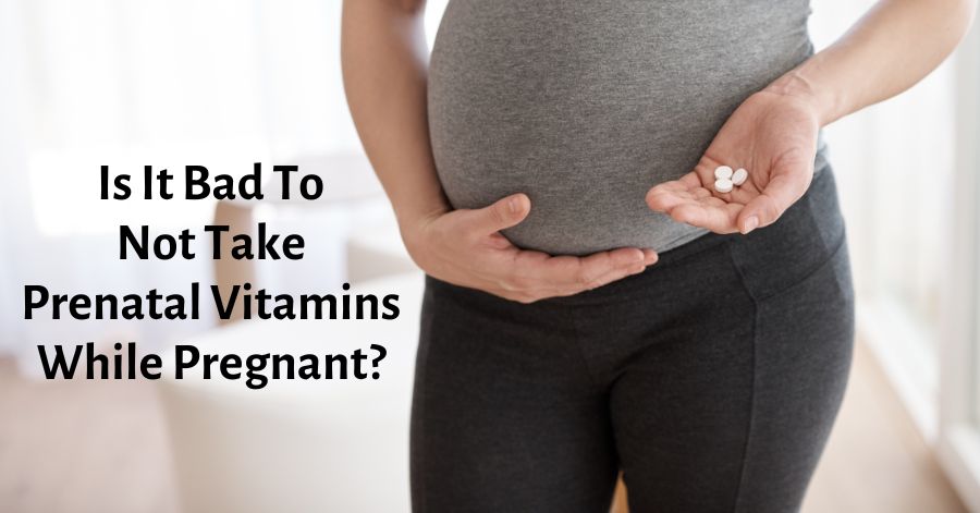 is it bad to not take prenatal vitamins while pregnant