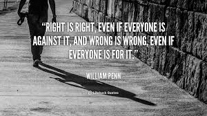 Image result for “Right is right,even if everyone is against it, and wrong is wrong even if everyone is for it.”
