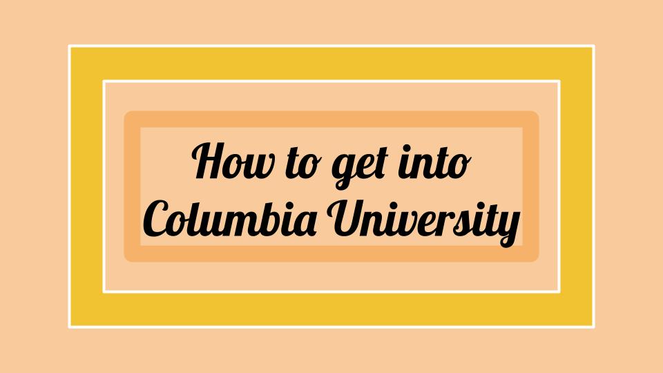 How to Get Into Columbia - How Hard Is It to Get Into Columbia?