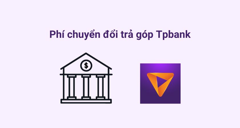 Phí chuyển đổi trả góp ngân hàng TPbank