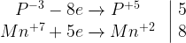 \rm \left.\begin{matrix}P^{-3}-8e \xrightarrow{} P^{+5} & \\ Mn^{+7} + 5e \xrightarrow{} Mn^{+2}\end{matrix}\right|\left.\begin{matrix}5 & \\ 8\end{matrix}\right.