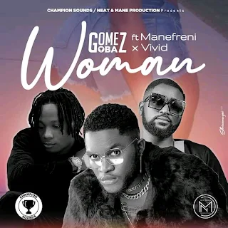 Download Gomez Oba - WOMAN (mp3 + Lyrics+ Video) Vivid x Manefreni prod by Dijay Karl
