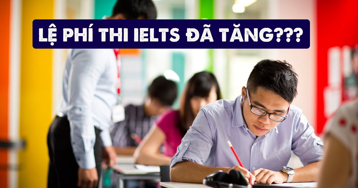 Thông tin lệ phí thi IELTS đã tăng là hoàn toàn không chính xác 