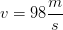 \displaystyle v=98\frac{m}{s}