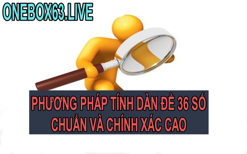 dàn đề 36 số là gì, phương pháp tính dàn đề 36 số