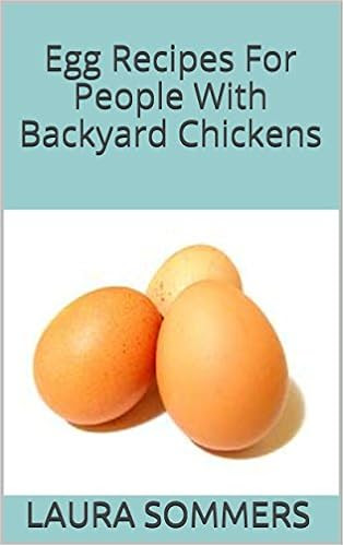  Egg Recipes For People With Backyard Chickens: Quiche, frittatas, breakfast burritos and many more recipes to be used with eggs from your backyard chickens