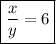 \boxed{\frac{x}{y} = 6} \boxed{\frac{x}{y} = 6}