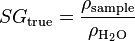 SG_\text{true} = \frac {\rho_\text{sample}}{\rho_{\rm H_2O}}