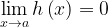 \mathop {\lim }\limits_{x \to a} h\left( x \right) = 0 \mathop {\lim }\limits_{x \to a} h\left( x \right) = 0