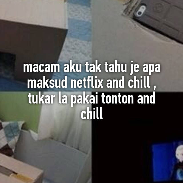 Macam Aku Tak Tahu Je Apa Maksud Netflix And Chill Tukar La Pakai Tonton And Chill
