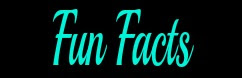 Fun Facts