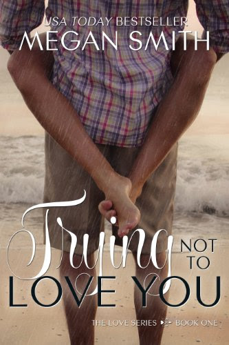 Trying Not To Love You (The Love Series) by Megan Smith Trying Not To Love You (The Love Series) by Megan Smith