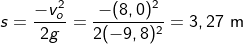 s=\frac{-v_{o}^{2}}{2g}=\frac{-(8,0)^{2}}{2(-9,8)^{2}}=3,27\textup{ m}